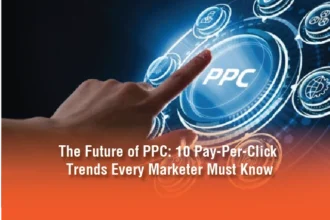 The Future of PPC: 10 Pay-Per-Click Trends Every Marketer Must Know