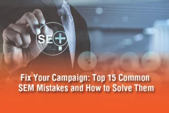 Fix Your Campaign: Top 15 Common SEM Mistakes and How to Solve Them