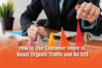 How to Use Customer Intent to Boost Organic Traffic and Ad ROI