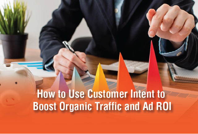 How to Use Customer Intent to Boost Organic Traffic and Ad ROI